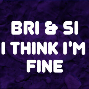 Bri & Si - I Think I'm Fine